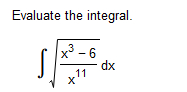 Evaluate the integral.
|x³ - 6
dx
11
X
