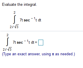 Evaluate the integral.
2
| 7t sec t dt
2113
| 7t sec - 't dt =
2113
(Type an exact answer, using t as needed.)
