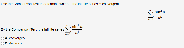 Use the Comparison Test to determine whether the infinite series is convergent.
sin? n
n5
sin? n
By the Comparison Test, the infinite series
n5
OA. converges
OB. diverges
