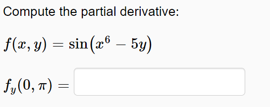 Compute the partial derivative:
f(x, y) = sin (a® –- 5y)
fy(0, 7) =
