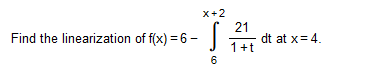 x+2
21
dt at x= 4.
1+t
Find the linearization of f(x) = 6 -
6
