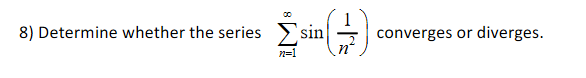 8) Determine whether the series
Σ
diverges.
sin
converges or
n=1
