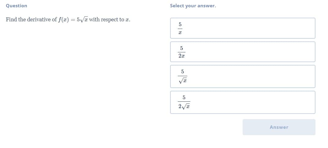 Question
Select your answer.
Find the derivative of f(x) = 5/a with respect to x.
5
2x
Answer
