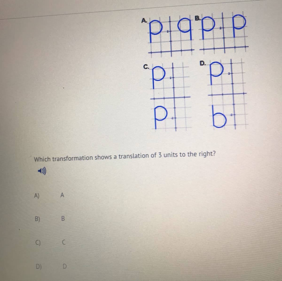 B.
didbfd,
D.
C.
p bt
Which transformation shows a translation of 3 units to the right?
A)
B)
B.
D)
D.
