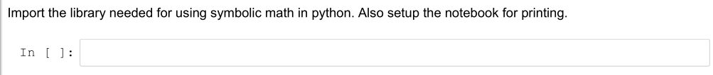 Import the library needed for using symbolic math in python. Also setup the notebook for printing.
In [ ]:
