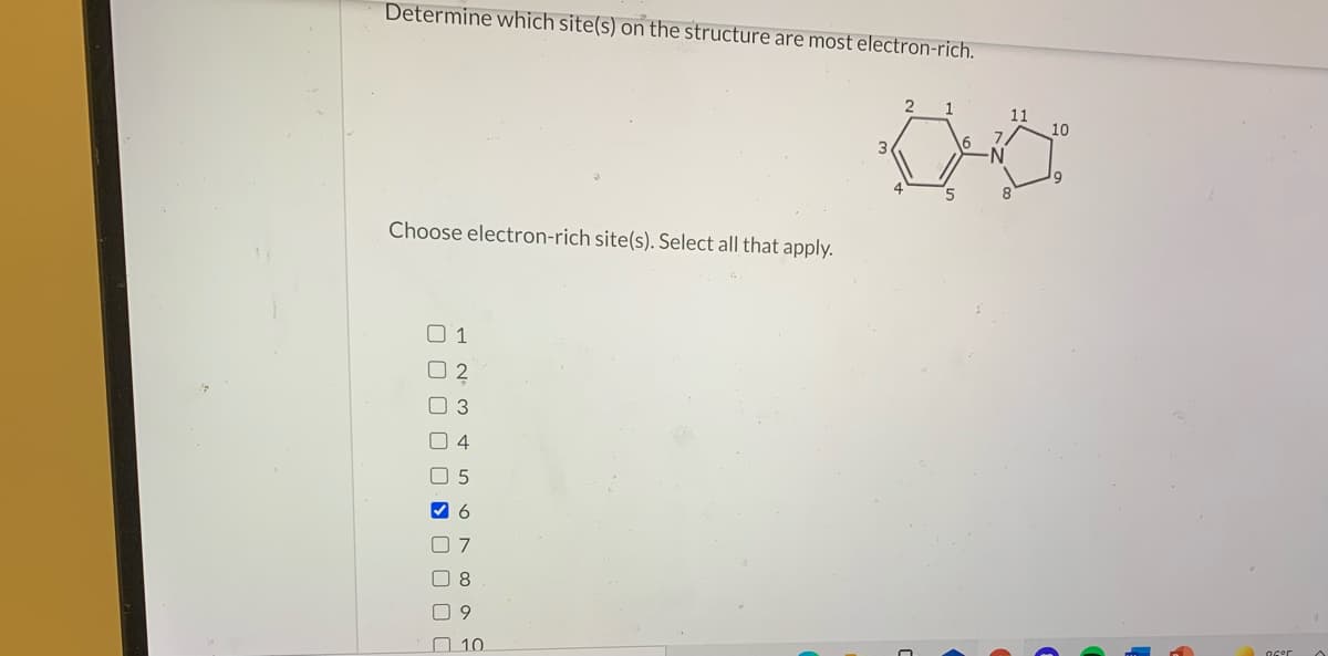 Determine which site(s) on the structure are most electron-rich.
1.
11
10
3
8.
Choose electron-rich site(s). Select all that apply.
O 3
5
O 8
O 10
O O O O O DO O O C
