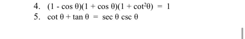 4. (1 - cos 0)(1+ cos 0)(1 + cot20)
5. cot 0 + tan 0
= sec 0 csc 0
