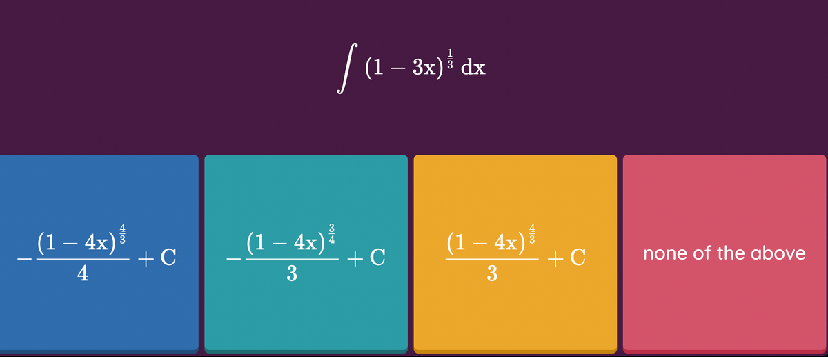| (1 – 3x) dx
(1—4х):
4
3
(1 – 4x)
3
4
(1 – 4x)
3
- + C
4
+ C
3
+C
none of the above
