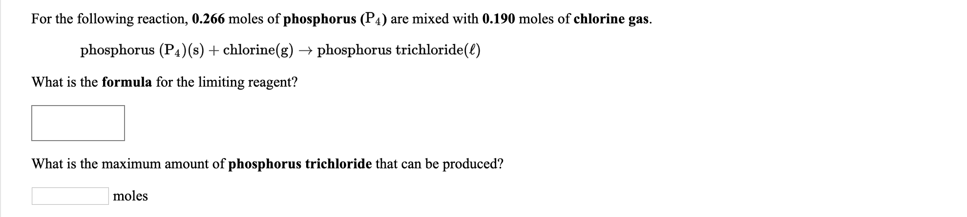 For the following reaction, 0.266 moles of
phosphorus (P4) (s) + chlorine(

