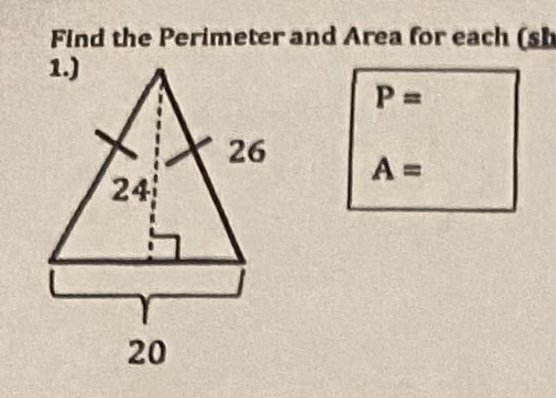 Find the Perimeter and Area for each (sh
1.)
P =
26
A =
24
20
