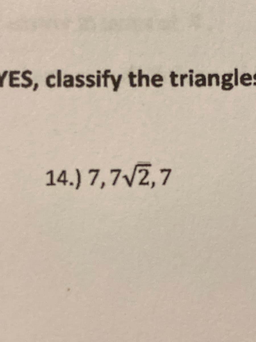 YES, classify the triangles
14.) 7,7/2,7
