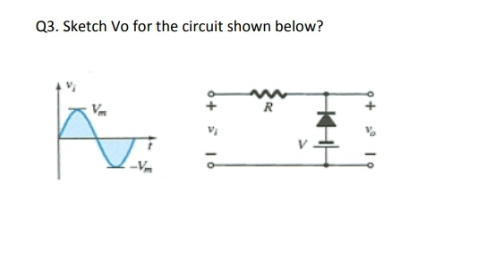 Q3. Sketch Vo for the circuit shown below?
R
* 19
