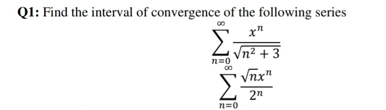 Q1: Find the interval of convergence of the following series
Vn2 + 3
n=0
00
Vnx"
2n
n=0
