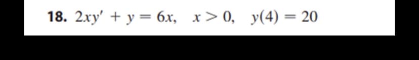 18. 2ху' + у 3 бх, х> 0, у(4) — 20
%3D
