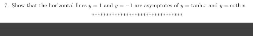 7. Show that the horizontal lines y = 1 and y = -1 are asymptotes of y = tanh x and y = coth r.
****
******
