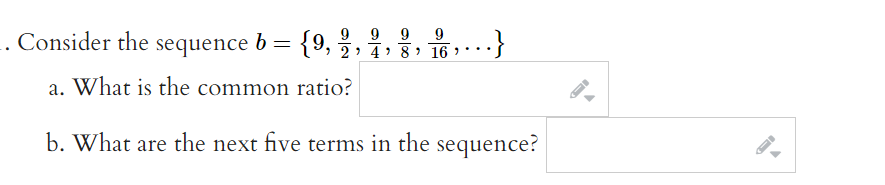 9 9
. Consider the sequence b = ž, 7» §» 16 *
9
9
{9,
..
a. What is the common ratio?
b. What are the next five terms in the sequence?
