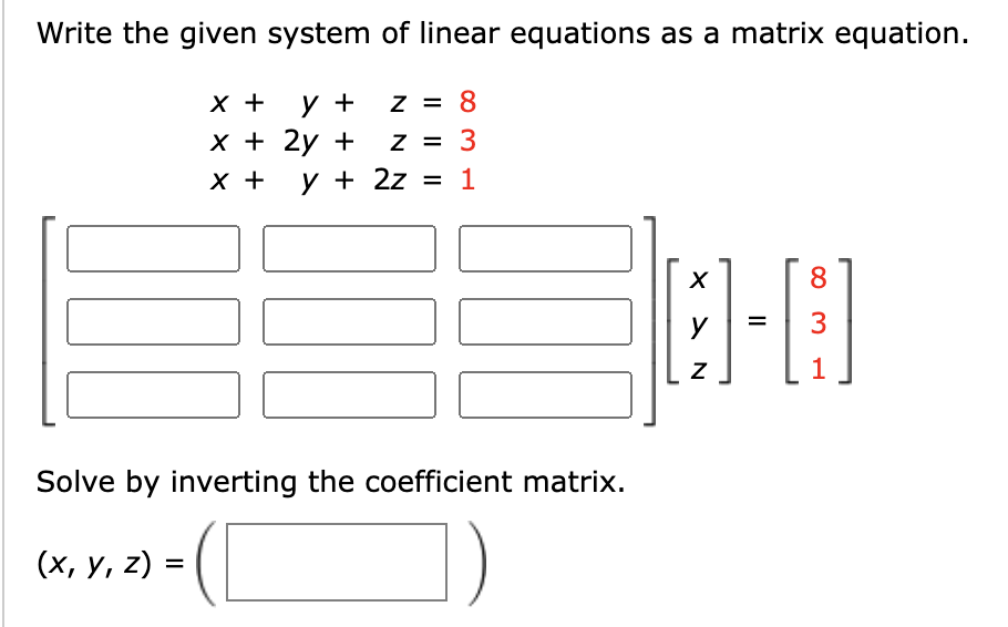 Write the given system of linear equations as a matrix equation.
х +
y +
Z = 8
х+ 2у +
y + 2z
Z = 3
х +
%D
E-日
8.
1
Solve by inverting the coefficient matrix.
(х, у, z) —
> N
