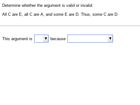 Determine whether the argument is valid or invalid.
All C are E, all C are A, and some E are D. Thus, some C are D.
This argument is
because