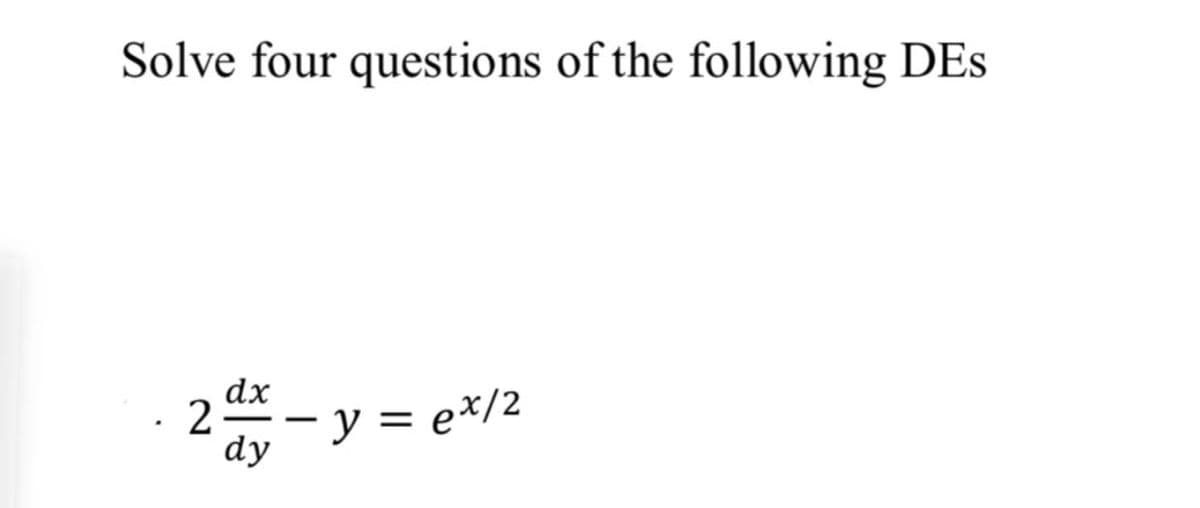 Solve four questions of the following DEs
dx
2 - y = e*/2
dy
