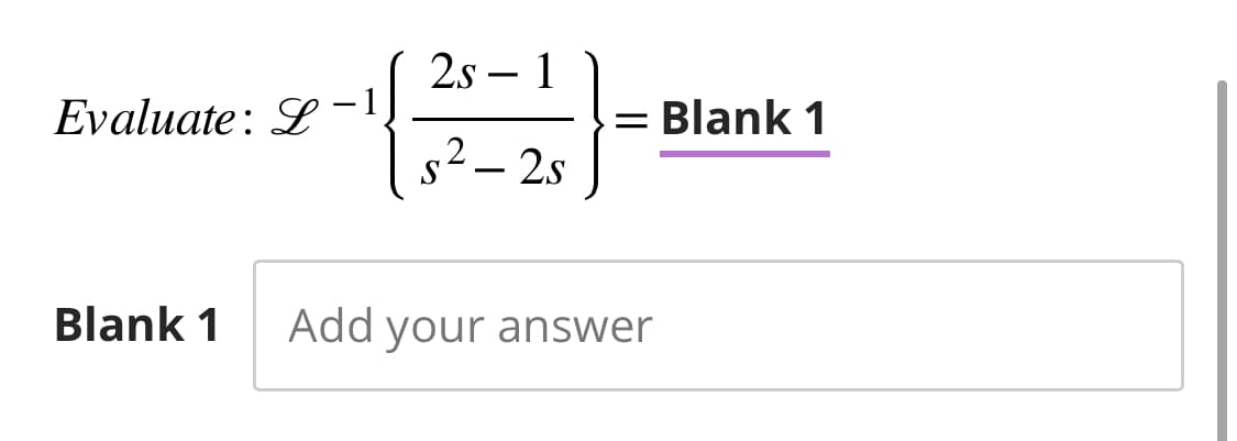 Evaluate: L-
Blank 1
2s - 1
S
2-2s
= Blank 1
Add your answer