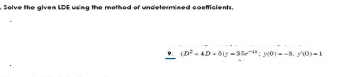 Solve the given LDE using the method of undetermined coefficients.
9. (D²+4D+5)y-35ex:y(0)--3, y(0)-1