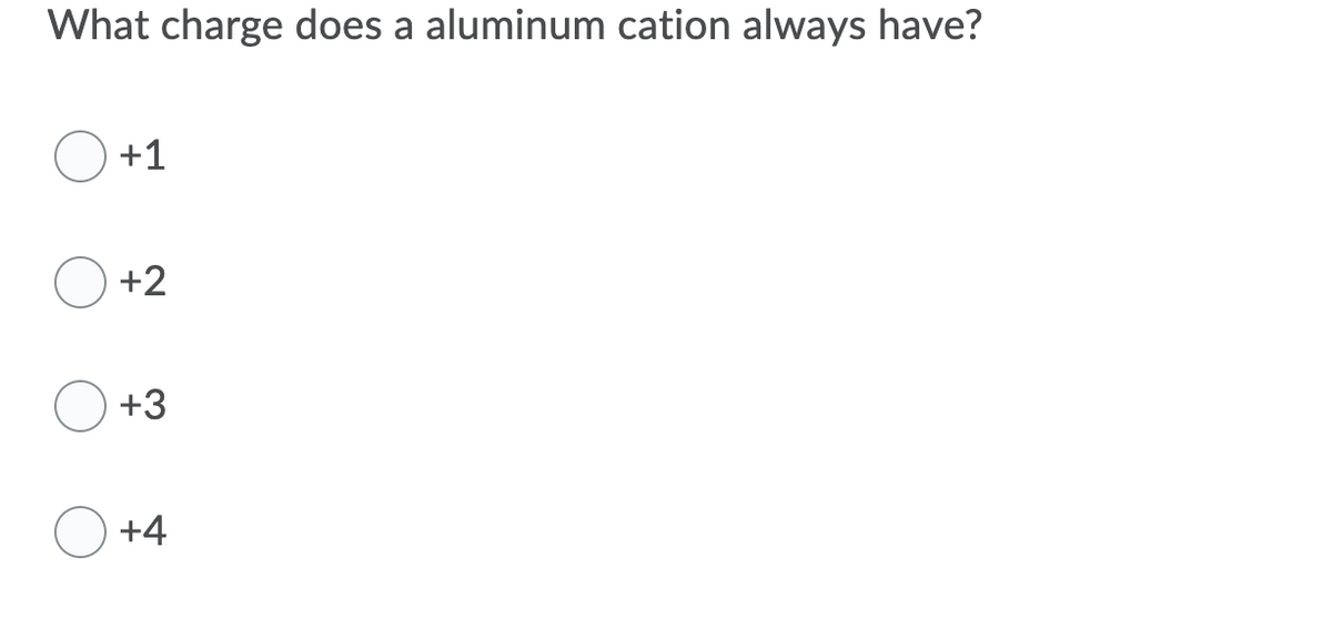 What charge does a aluminum cation always have?
+1
+2
+3
+4

