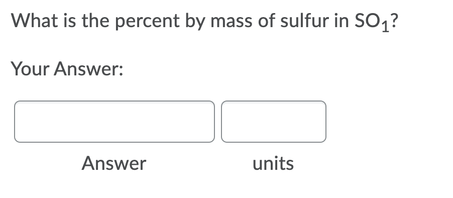What is the percent by mass of sulfur in S0,?
Your Answer:
Answer
units
