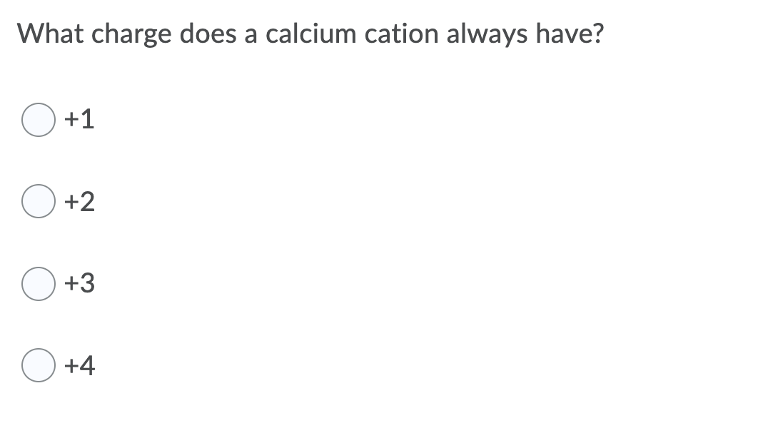 What charge does a calcium cation always have?
+1
+2
+3
+4
