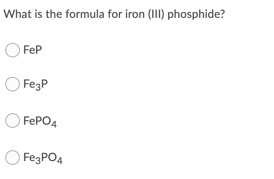 What is the formula for iron (III) phosphide?
O FeP
O FegP
O FEPO4
O FegPO4
