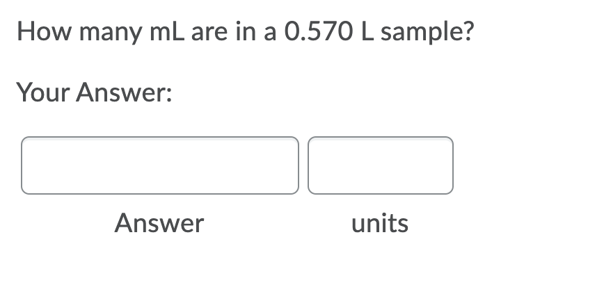 How many mL are in a 0.570 L sample?
Your Answer:
Answer
units
