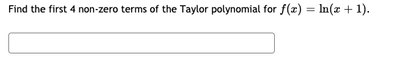 Find the first 4 non-zero terms of the Taylor polynomial for f(x) = In(x + 1).
