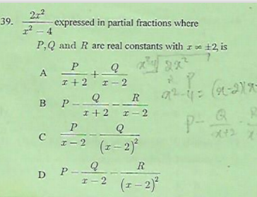 2x2
39.
expressed in partial fractions where
12 – 4
P.Q and R are real constants with re +2, is
A
I +2
2
R
В Р--
I+ 2
r- 2
P-
I - 2
(z- 2)
R
D P
I-2
P--
(1- 2)*
