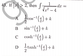43. If > 2, then f-
dr =
Vz2 - 4
() + k
sin-'(5)+ k
c cosh- (5) + k
I tanh-()+ k
B
2
