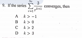 9. If the series
3
converges, then
A k> -1
k > 0
A
B
C k> 2
k > 3
