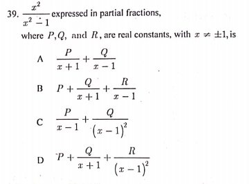 39.
- expressed in partial fractions,
where P,Q, and R, are real constants, with * ±1, is
P
z +1
I -1
R
в Р+
* +1
I- 1
P
+
(z – 1)
P +
D
* +1
(z – 1)°
