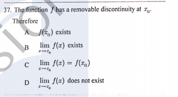 37. The function f has a removable discontinuity at p.
Therefore
A (z,) exists
в
lim f(x) exists
lim f(x) = f(T,)
D
lim f(x) does not exist
