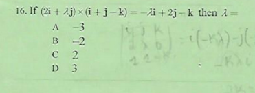 16. If (2i + Aj) x (i +j-k) = -Ai + 2j - k then A=
A -3
-2
B
C 2
245
D 3
