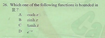 26. Which one of the following functions is bounded in
R?
A cosh r
B sinh r
tanh r
A
C
D e
