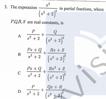 3. The expression
in partial fractions, where
(² + 2
PQR,S are real constants, is
P
1? + 2
(z² + 2)°
Px + Q
1² + 2
Rz -- S
B
(* + 2)*
Pr + Q
Rx² + S
1² +
? +2 (x² + 2)
Qx + R
(x2 + 2)
P
D
12 + 2
