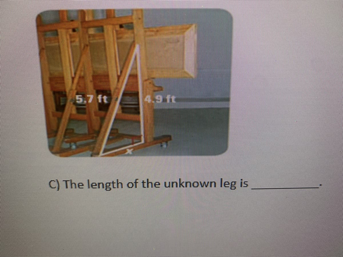 5.7 ft
C) The length of the unknown leg is
