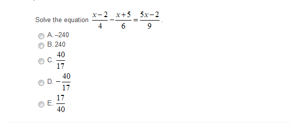 х-2 х+5 5х-2
Solve the equation
6 9
A.-240
B. 240
40
C.
17
40
D.
17
--
17
E.
40
