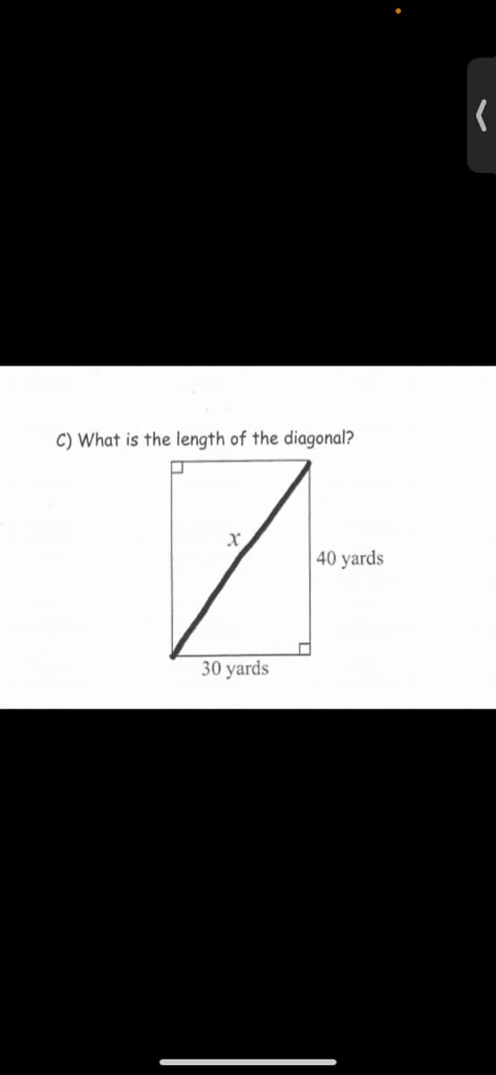 C) What is the length of the diagonal?
40 yards
30 yards
