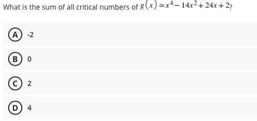 What is the sum of all critical numbers of 8 (x) =x4- 14x2+24x + 27
A -2
в) о
2
