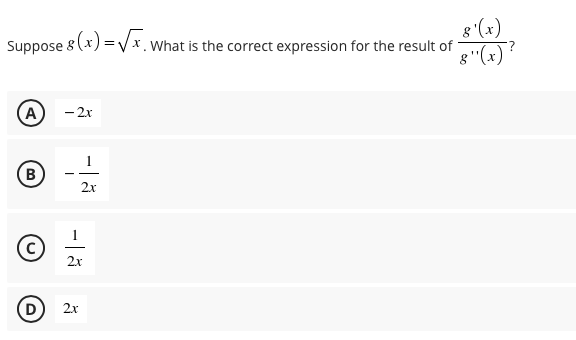 g '(x)
Suppose 8 (x) = Vx. What is the correct expression for the result of
8 "(x)?
A
- 2x
B
2x
2x
D
2x
