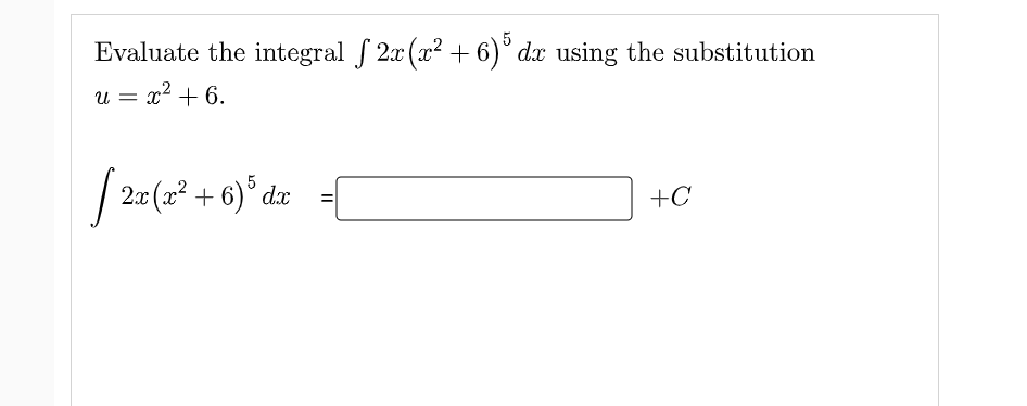 Evaluate the integral f 2x (x? + 6)° dx using the substitution
u = x2 + 6.
| 20(x² + 6)° dx
+C
