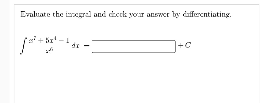 Evaluate the integral and check your answer by differentiating.
x' + 5x4
1
· dx
-
x6
+C
