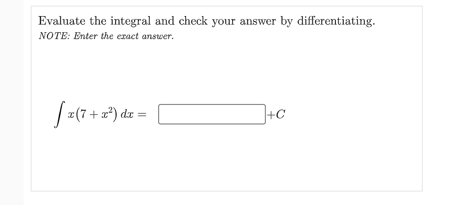 Evaluate the integral and check your answer by differentiating.
NOTE: Enter the exact answer.
| x(7+ x*) dx
+C
