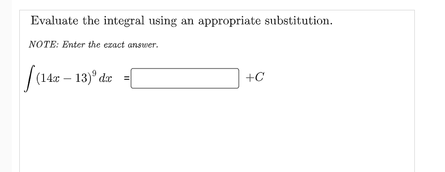 Evaluate the integral using an appropriate substitution.
NOTE: Enter the exact answer.
|(142 – 13)" dz =[
+C
-
