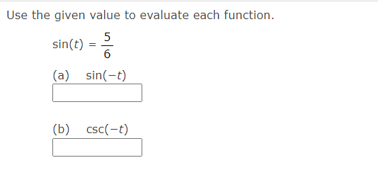 Use the given value to evaluate each function.
5
sin(t)
6
|
(a) sin(-t)
(b) csc(-t)
