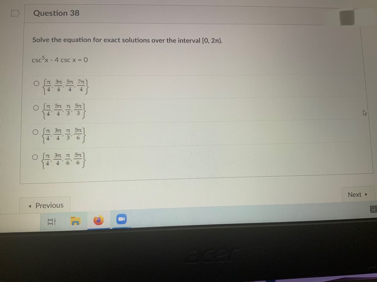 Question 38
Solve the equation for exact solutions over the interval [0, 271).
csc x - 4 csc x = 0
6
Next
« Previous
OE
ecer
